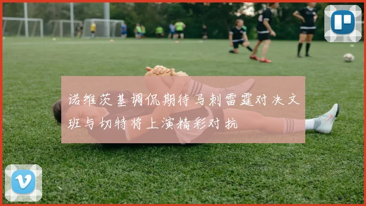 诺维茨基调侃期待马刺雷霆对决文班与切特将上演精彩对抗